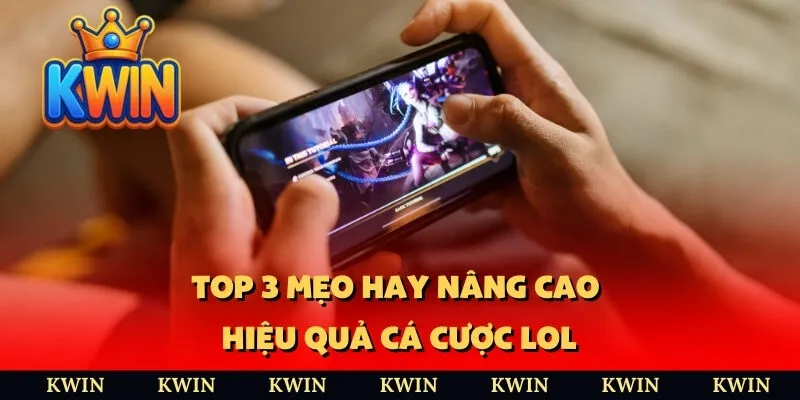 Top 3 mẹo hay nâng cao hiệu quả cá cược LOL