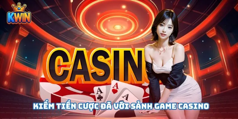 Kiếm tiền cực đã với sảnh game casino